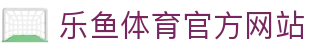 乐鱼 (leyu)体育app官方网站-LEYU SPORTS